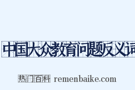 中国大众教育问题反义词是什么意思的图片